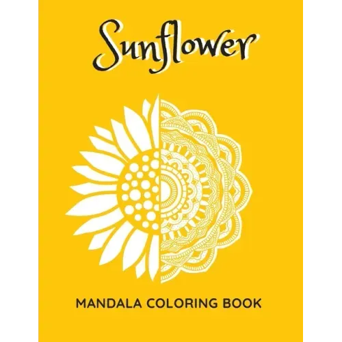 Sunflower Mandala Coloring Book: Sunflowers Beautiful Designs Gift for Kids Adults Teens Relaxation and Stress Relief