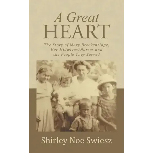 A Great Heart: The Story of Mary Breckenridge, Her Midwives/Nurses and the People They Served