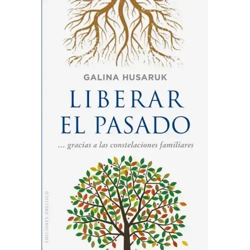 Liberar El Pasado a Partir de Las Constelaciones Familiares