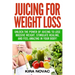 Juicing for Weight Loss: Unlock the Power of Juicing to Lose Massive Weight, Stimulate Healing, and Feel Amazing in Your Body