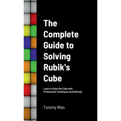 The Complete Guide to Solving Rubik's Cube: Learn to Solve the Cube with Professional Techniques and Methods