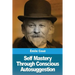 Self Mastery Through Conscious Autosuggestion