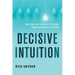 Decisive Intuition: Use Your Gut Instincts to Make Smart Business Decisions