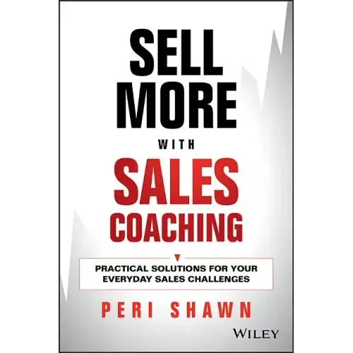 Sell More with Sales Coaching: Practical Solutions for Your Everyday Sales Challenges