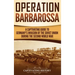 Operation Barbarossa: A Captivating Guide to the Opening Months of the War between Hitler and the Soviet Union in 1941-45