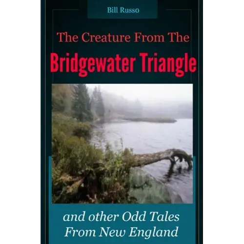 The Creature From the Bridgewater Triangle: and Other Odd Tales From New England