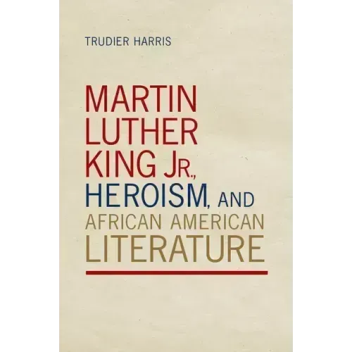 Martin Luther King Jr., Heroism, and African American Literature