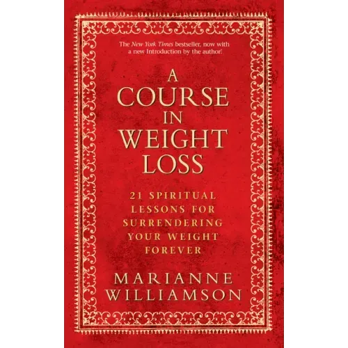 A Course in Weight Loss: 21 Spiritual Lessons for Surrendering Your Weight Forever