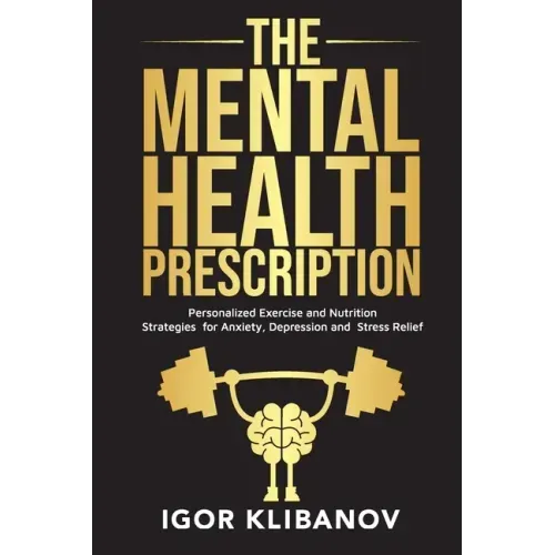 The Mental Health Prescription: Personalized Exercise and Nutrition Strategies for Anxiety, Depression and Stress Relief
