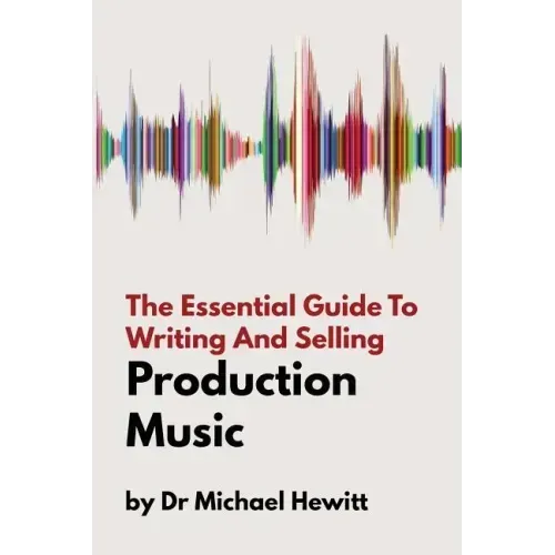 The Essential Guide To Writing And Selling Production Music