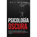 Psicología Oscura: Domine la Persuasión, Negociación y la PNL y Libere el Poder de Comprender la Manipulación, el Engaño y el Comportamiento Humano