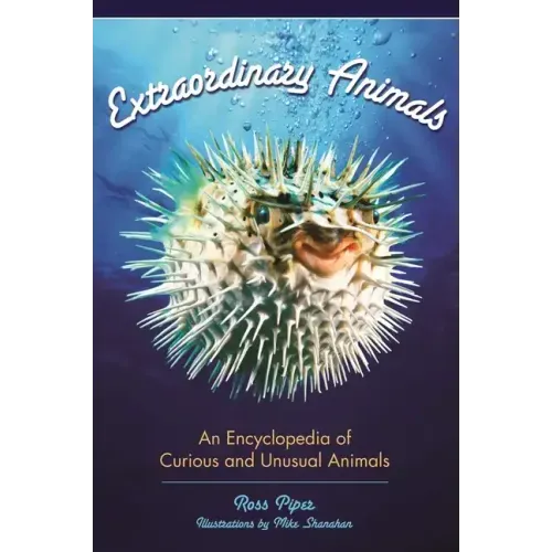 Extraordinary Animals: An Encyclopedia of Curious and Unusual Animals