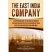 The East India Company: A Captivating Guide to the English Company That Was Created for the Exploitation of Trade with East and Southeast Asia and Ind