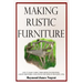 Making Rustic Furniture: How to make chairs, tables, bedroom furniture, garden furniture, gates, fences and more in the rustic style