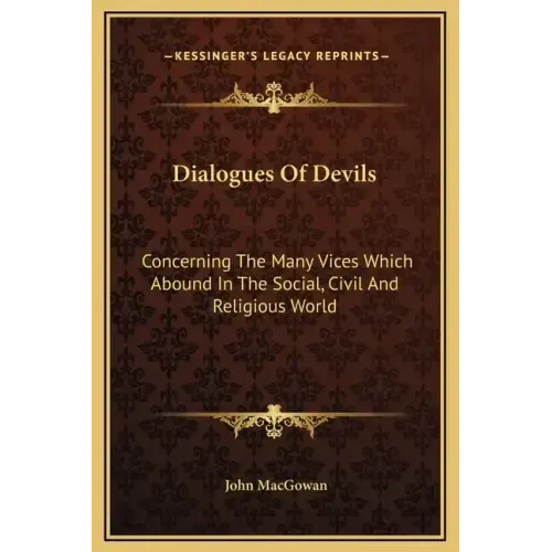 Dialogues of Devils: Concerning the Many Vices Which Abound in the Social, Civil and Religious World