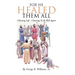For He Healed Them All: Choosing Life - Choosing To Be Well Again