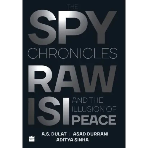 The Spy Chronicles: RAW, ISI and the Illusion of Peace