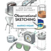 Observational Sketching: How to Draw Almost Any Object