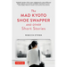 The Mad Kyoto Shoe Swapper and Other Short Stories