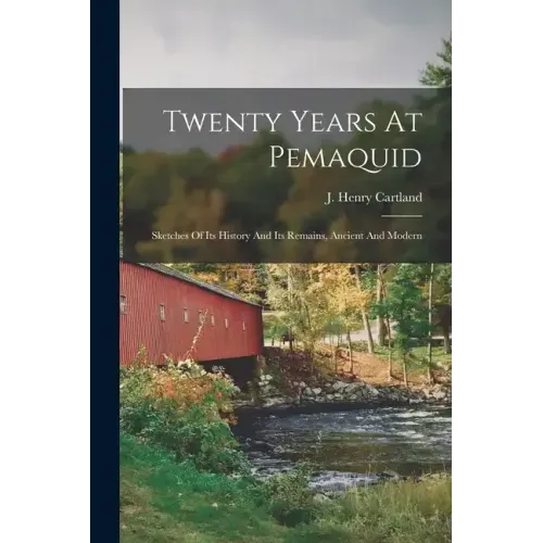 Twenty Years At Pemaquid; Sketches Of Its History And Its Remains, Ancient And Modern