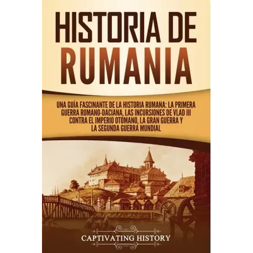 Historia de Rumania: Una guía fascinante de la historia rumana: La Primera Guerra Romano-Daciana, las incursiones de Vlad III contra el Imp