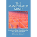 The Manipulated Mind: Brainwashing, Conditioning and Indoctrination