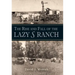The Rise and Fall of the Lazy S Ranch