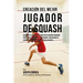 Creacion del Mejor Jugador de Squash: Descubre Los Secretos Utilizados Por Los Mejores Jugadores Profesionales de Squash Y Entrenadores, Para Mejorar
