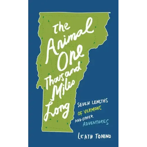The Animal One Thousand Miles Long: Seven Lengths of Vermont and Other Adventures