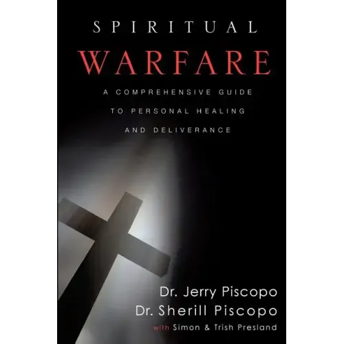 Spiritual Warfare: A Comprehensive Guide to Personal Healing and Deliverance