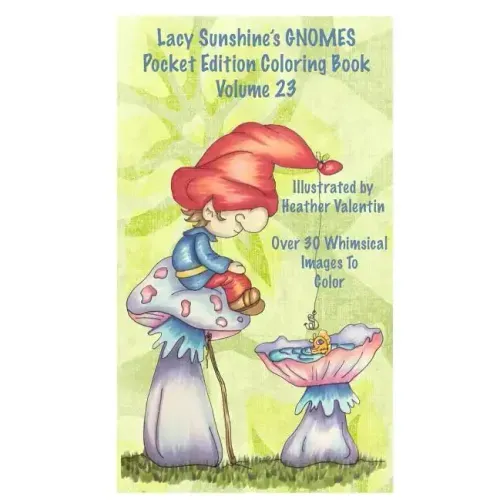 Lacy Sunshine's Gnomes Coloring Book Volume 23: Heather Valentin's Pocket Edition Whimsical Garden Gnomes Coloring For Adults and Children Of All Ages