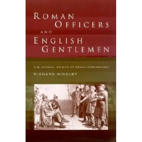 Roman Officers and English Gentlemen: The Imperial Origins of Roman Archaeology