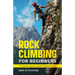 Rock Climbing for Beginners: A Complete Beginner's Guide to Mountaineering
