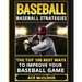 Baseball: Baseball Strategies: The Top 100 Best Ways To Improve Your Baseball Game