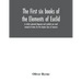 The first six books of the Elements of Euclid, in which coloured diagrams and symbols are used instead of letters for the Greater Ease of Learners