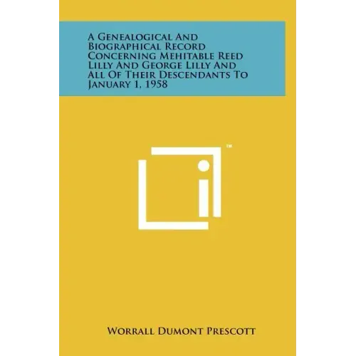 A Genealogical and Biographical Record Concerning Mehitable Reed Lilly and George Lilly and All of Their Descendants to January 1, 1958