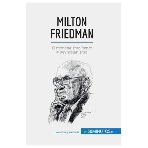 Milton Friedman: El monetarismo frente al keynesianismo
