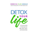 Detox Your Life: A Practical Guide to Detoxing Your Body, Mind, Home, and Relationships