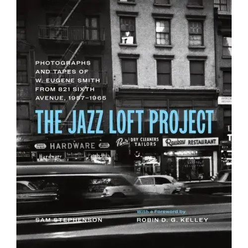 The Jazz Loft Project: Photographs and Tapes of W. Eugene Smith from 821 Sixth Avenue, 1957-1965