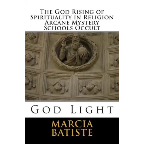 The God Rising of Spirituality in Religion Arcane Mystery Schools Occult: God Light