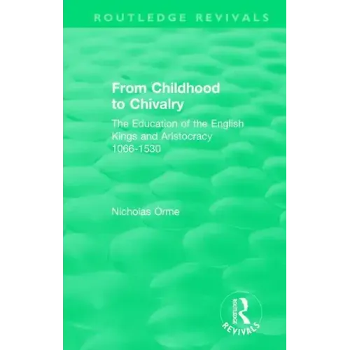 From Childhood to Chivalry: The Education of the English Kings and Aristocracy 1066-1530