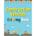 Construction Vehicles Coloring Book: The Ultimate Fun Activity For Kids Aged 4-8 And Toodlers Full Of Trucks Tractors And Diggers