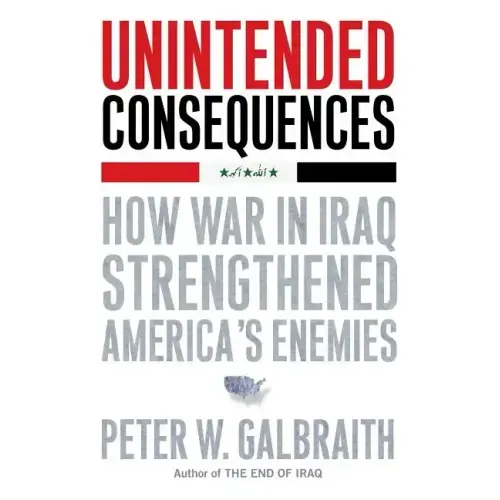 Unintended Consequences: How War in Iraq Strengthened America's Enemies