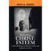Building Christ-Esteem: Understanding Your Identity, Worth, and Authority in Christ