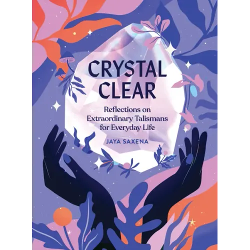 Crystal Clear: Reflections on Extraordinary Talismans for Everyday Life