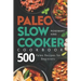 Paleo Slow Cooker Cookbook: 500 Paleo Recipes for Beginners