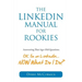 The LinkedIn Manual for Rookies: Answering the Age-Old Question: "Okay, I'm on LinkedIn ... NOW What Do I Do