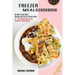 Freezer Meals Cookbook: 45 + Tasty Make Ahead Freezer Recipes for Meaty Dishes (My Best Freezer Meal Recipes and Tips for Freezer Meals)