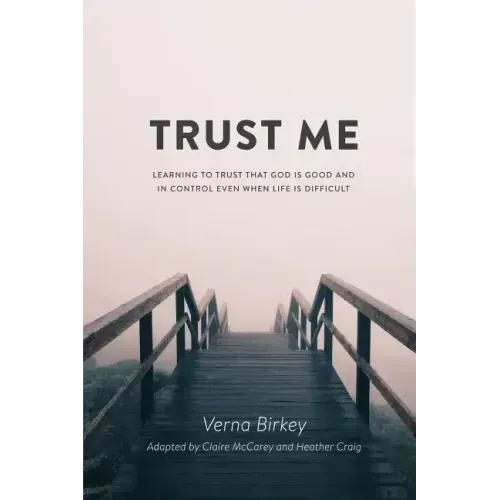 Trust Me: Learning to Trust that God is Good and in Control Even When Life is Difficult