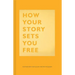 How Your Story Sets You Free: (Business and Communication Books, Public Speaking Reference Book, Leadership Books, Inspirational Guides)